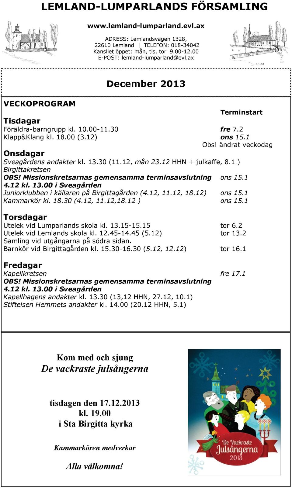 12, mån 23.12 HHN + julkaffe, 8.1 ) Birgittakretsen OBS! Missionskretsarnas gemensamma terminsavslutning ons 15.1 4.12 kl. 13.00 i Sveagården Juniorklubben i källaren på Birgittagården (4.12, 11.