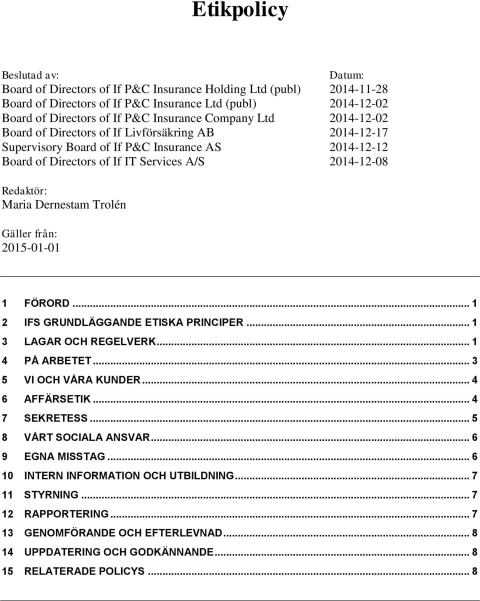 Dernestam Trolén Gäller från: 2015-01-01 1 FÖRORD... 1 2 IFS GRUNDLÄGGANDE ETISKA PRINCIPER... 1 3 LAGAR OCH REGELVERK... 1 4 PÅ ARBETET... 3 5 VI OCH VÅRA KUNDER... 4 6 AFFÄRSETIK... 4 7 SEKRETESS.