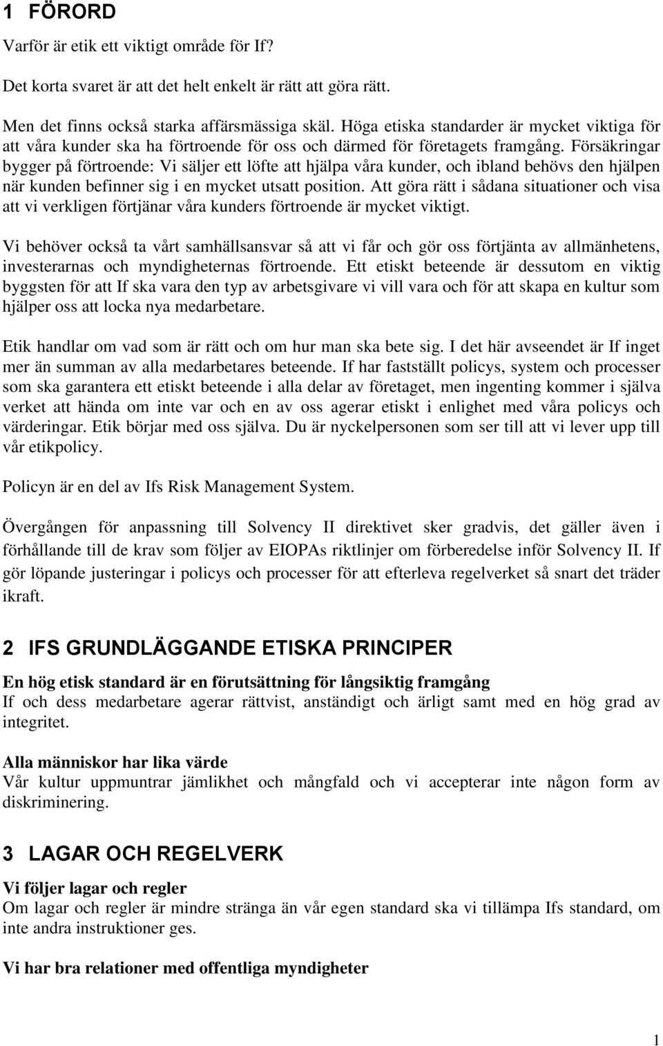 Försäkringar bygger på förtroende: Vi säljer ett löfte att hjälpa våra kunder, och ibland behövs den hjälpen när kunden befinner sig i en mycket utsatt position.