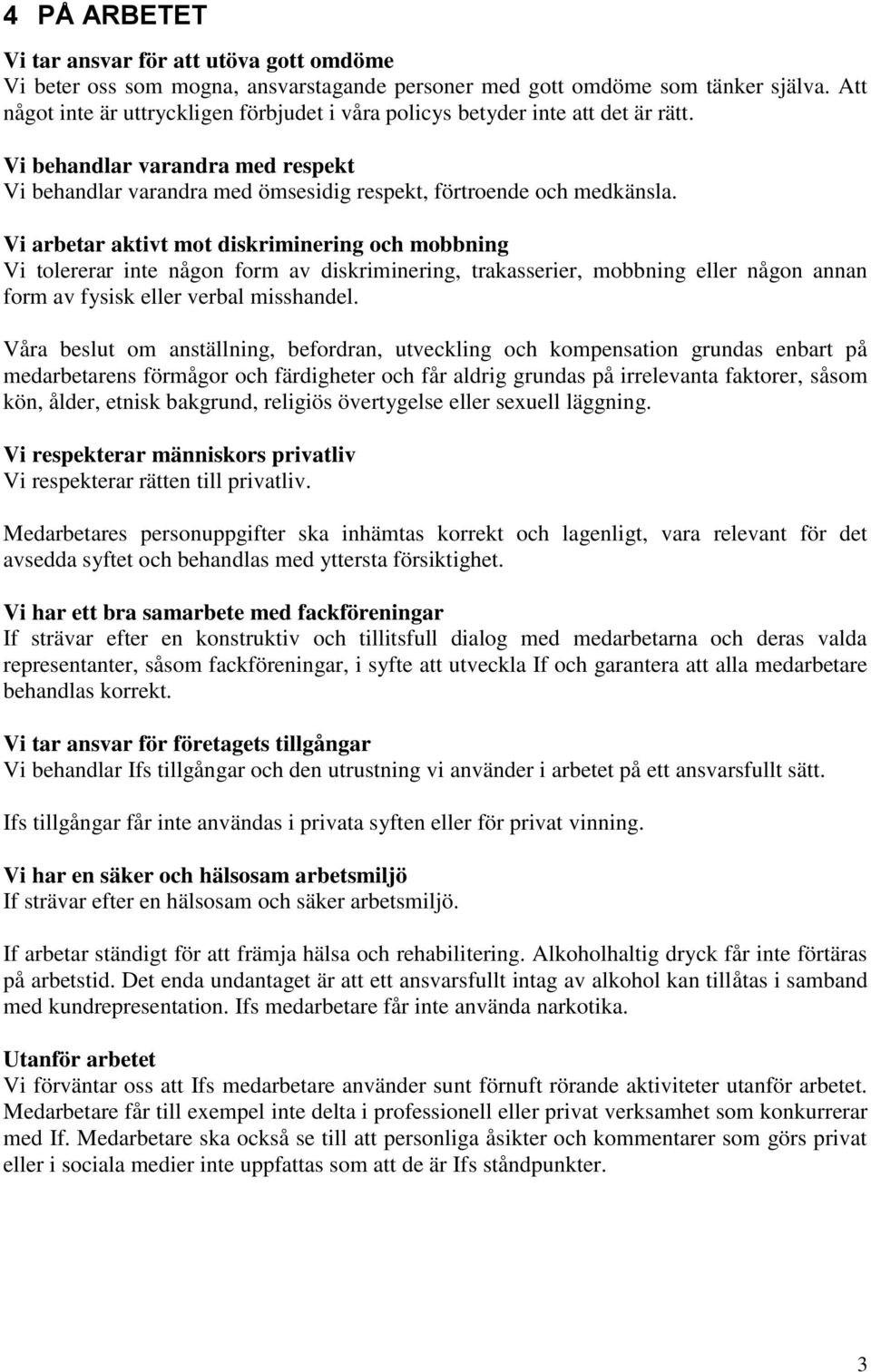 Vi arbetar aktivt mot diskriminering och mobbning Vi tolererar inte någon form av diskriminering, trakasserier, mobbning eller någon annan form av fysisk eller verbal misshandel.