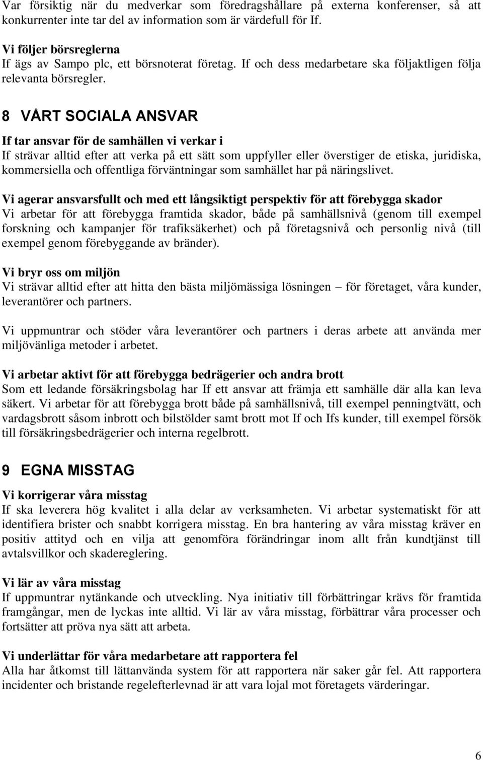 8 VÅRT SOCIALA ANSVAR If tar ansvar för de samhällen vi verkar i If strävar alltid efter att verka på ett sätt som uppfyller eller överstiger de etiska, juridiska, kommersiella och offentliga