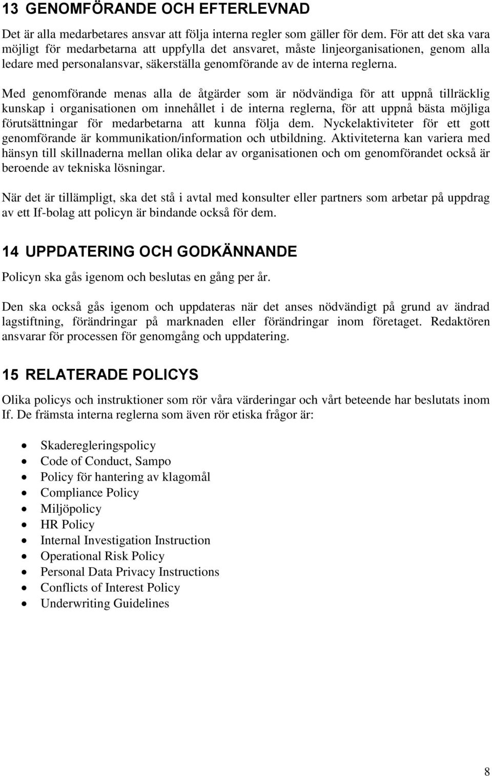 Med genomförande menas alla de åtgärder som är nödvändiga för att uppnå tillräcklig kunskap i organisationen om innehållet i de interna reglerna, för att uppnå bästa möjliga förutsättningar för