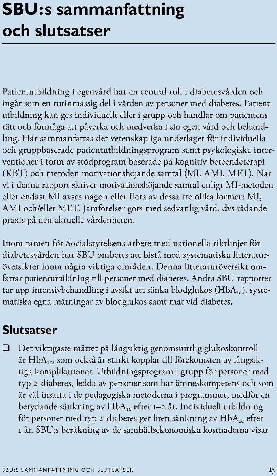 Här sammanfattas det vetenskapliga underlaget för individuella och gruppbaserade patientutbildningsprogram samt psykologiska interventioner i form av stödprogram baserade på kognitiv beteendeterapi