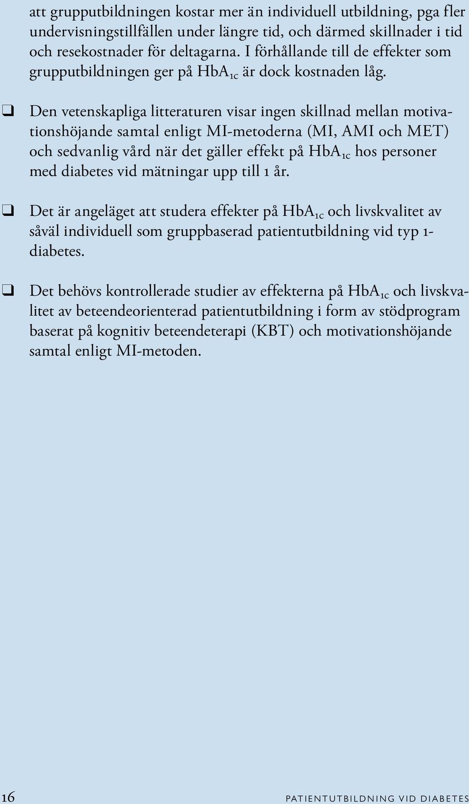 Den vetenskapliga litteraturen visar ingen skillnad mellan motivationshöjande samtal enligt MI-metoderna (MI, AMI och MET) och sedvanlig vård när det gäller effekt på HbA 1c hos personer med diabetes