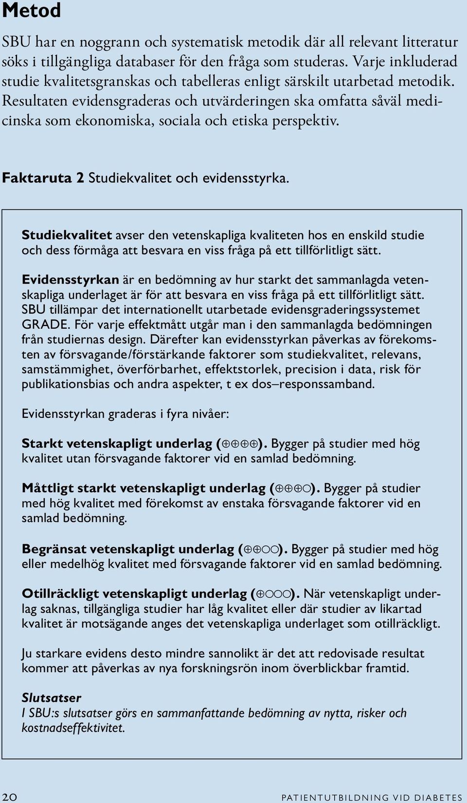 Resultaten evidensgraderas och utvärderingen ska omfatta såväl medicinska som ekonomiska, sociala och etiska perspektiv. Faktaruta 2 Studiekvalitet och evidensstyrka.