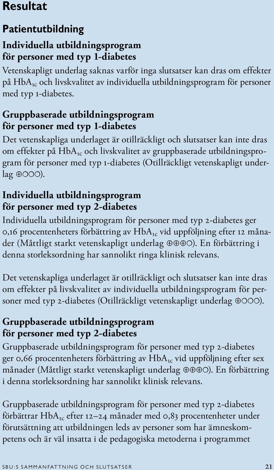 Gruppbaserade utbildningsprogram för personer med typ 1-diabetes Det vetenskapliga underlaget är otillräckligt och slutsatser kan inte dras om effekter på HbA 1c och livskvalitet av gruppbaserade