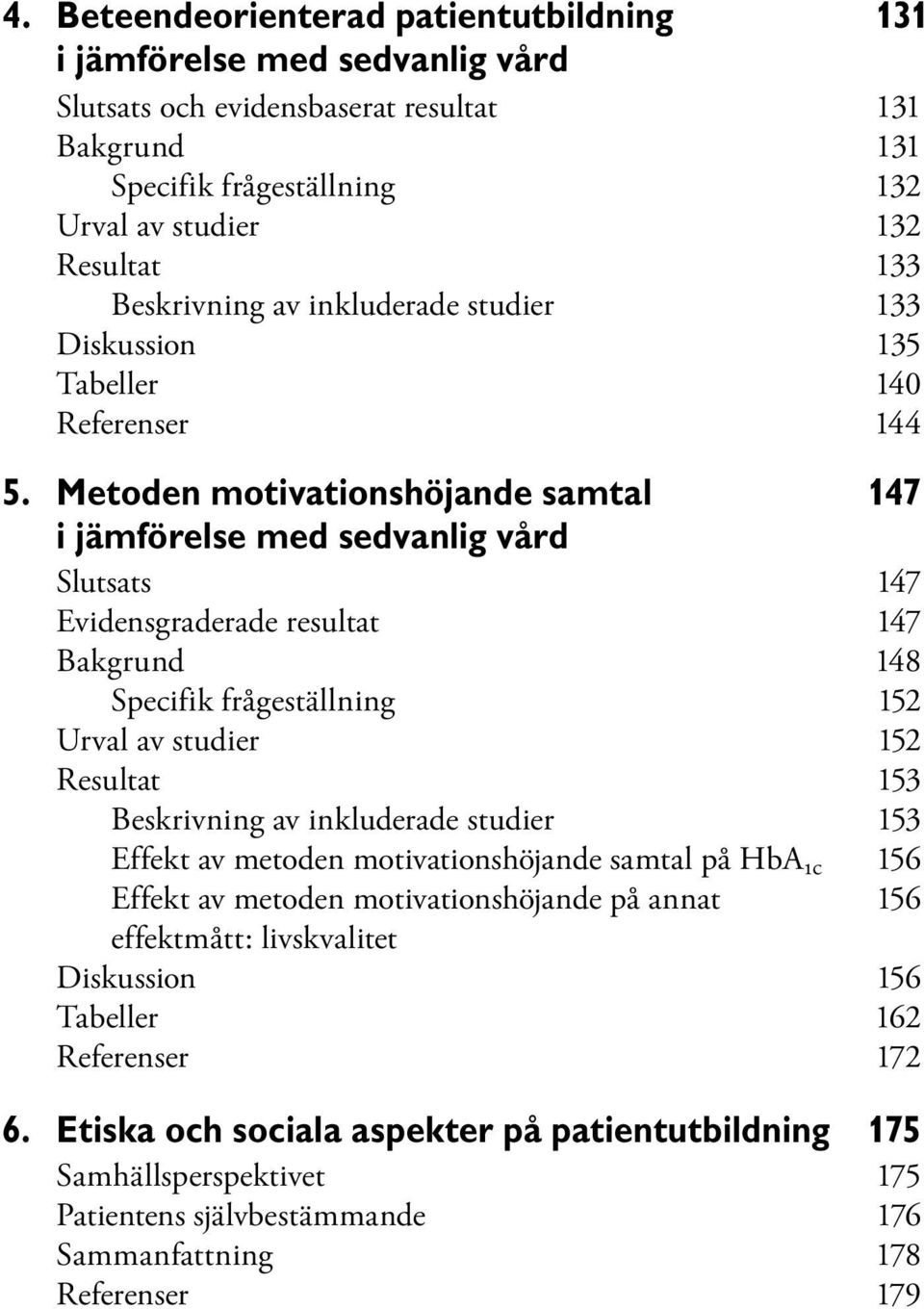 Metoden motivationshöjande samtal 147 i jämförelse med sedvanlig vård Slutsats 147 Evidensgraderade resultat 147 Bakgrund 148 Specifik frågeställning 152 Urval av studier 152 Resultat 153 Beskrivning