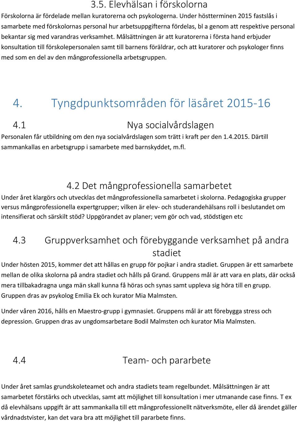 Målsättningen är att kuratorerna i första hand erbjuder konsultation till förskolepersonalen samt till barnens föräldrar, och att kuratorer och psykologer finns med som en del av den