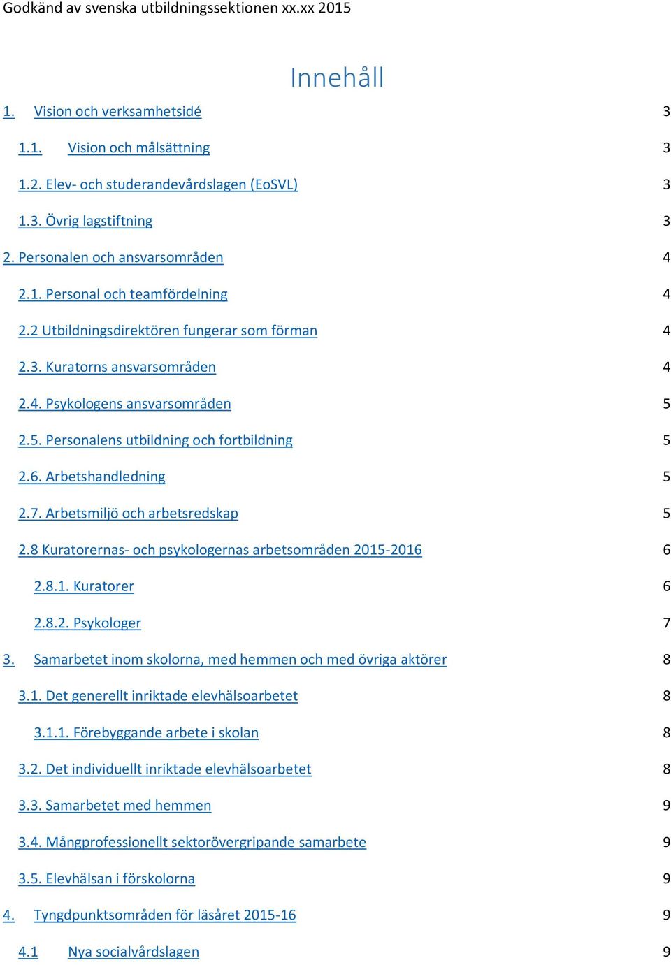 2.5. Personalens utbildning och fortbildning 5 2.6. Arbetshandledning 5 2.7. Arbetsmiljö och arbetsredskap 5 2.8 Kuratorernas- och psykologernas arbetsområden 2015-2016 6 2.8.1. Kuratorer 6 2.8.2. Psykologer 7 3.