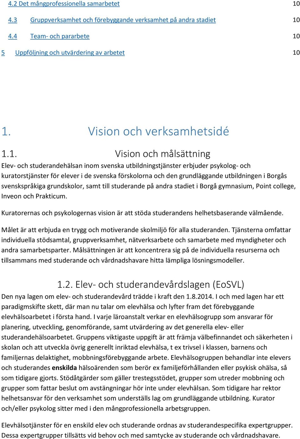 1. Vision och målsättning Elev- och studerandehälsan inom svenska utbildningstjänster erbjuder psykolog- och kuratorstjänster för elever i de svenska förskolorna och den grundläggande utbildningen i