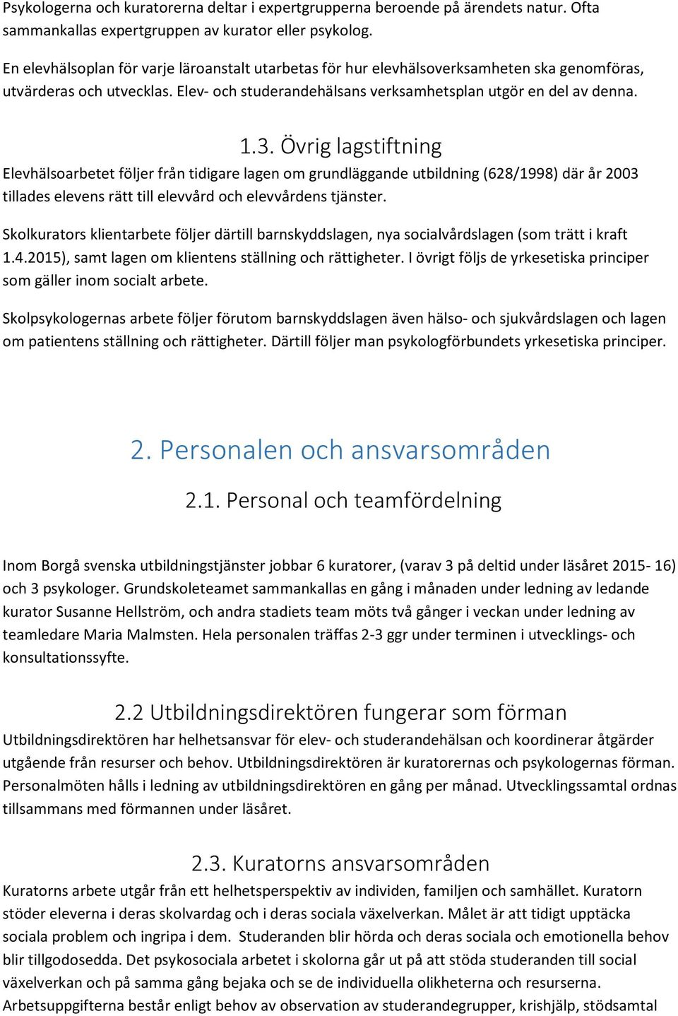 Övrig lagstiftning Elevhälsoarbetet följer från tidigare lagen om grundläggande utbildning (628/1998) där år 2003 tillades elevens rätt till elevvård och elevvårdens tjänster.