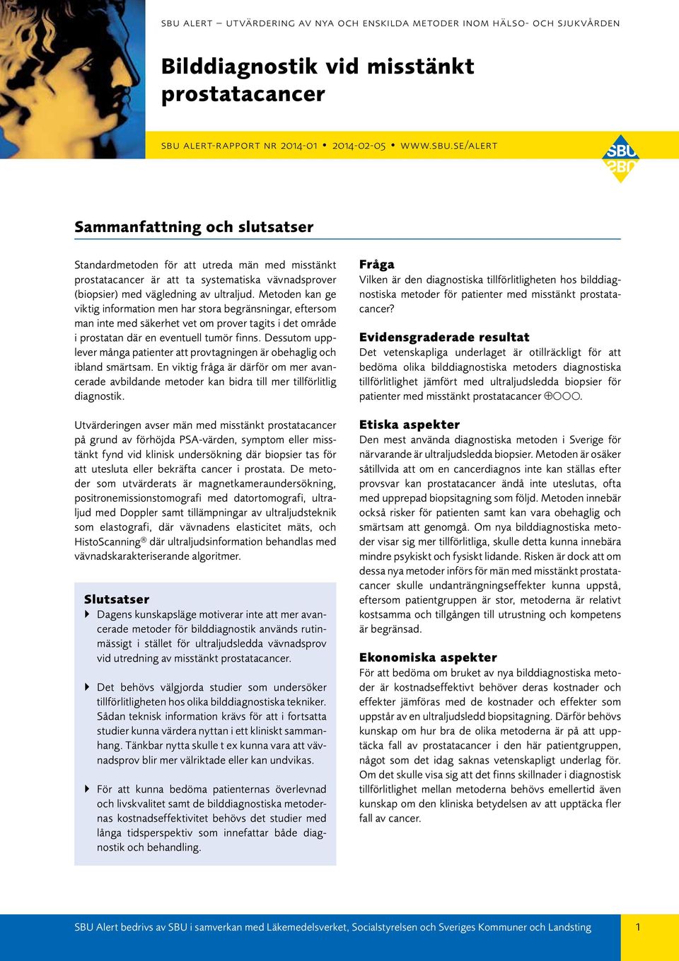 se/alert Sammanfattning och slutsatser Standardmetoden för att utreda män med misstänkt prostatacancer är att ta systematiska vävnadsprover (biopsier) med vägledning av ultraljud.