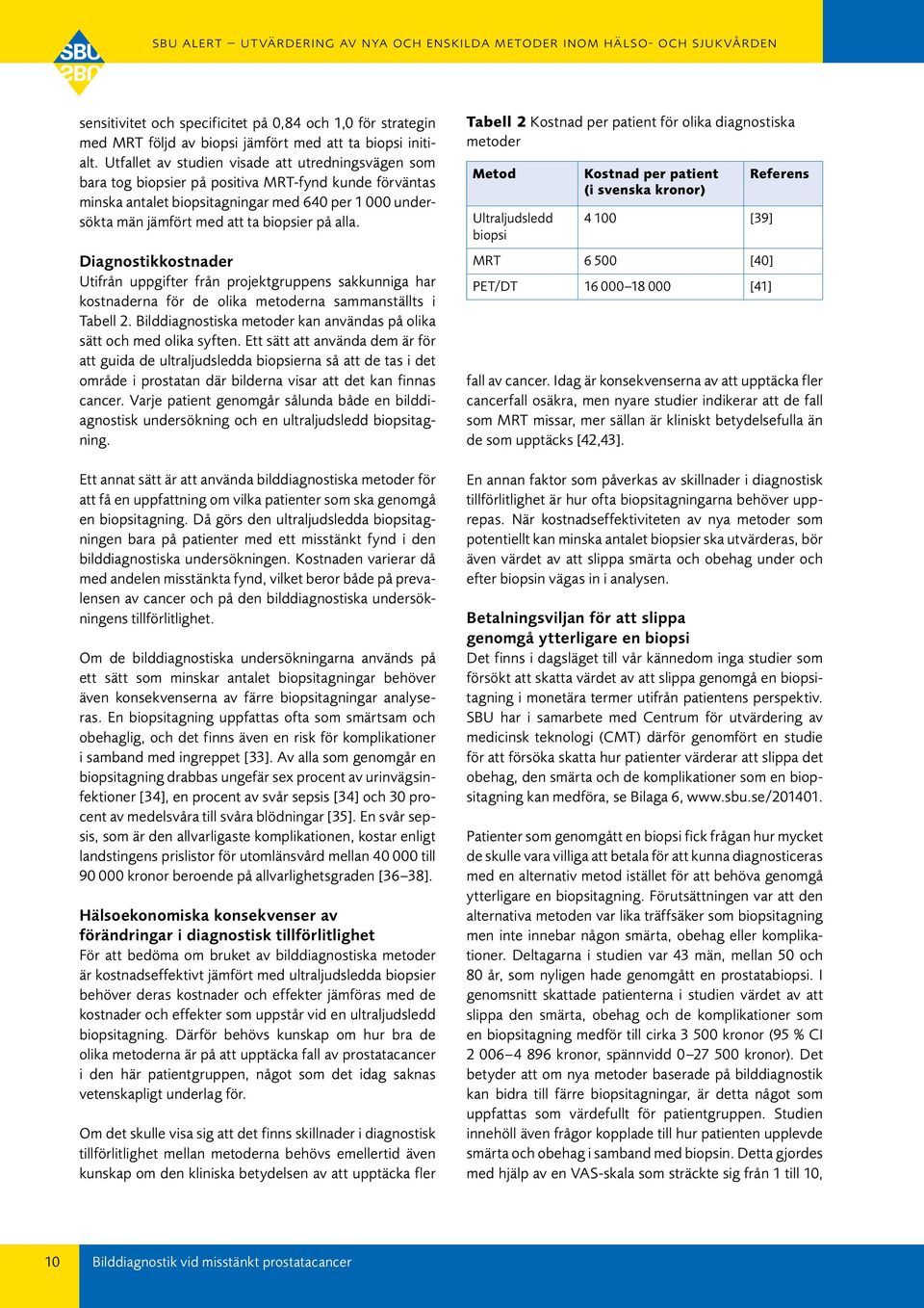 på alla. Diagnostikkostnader Utifrån uppgifter från projektgruppens sakkunniga har kostnaderna för de olika metoderna sammanställts i Tabell 2.