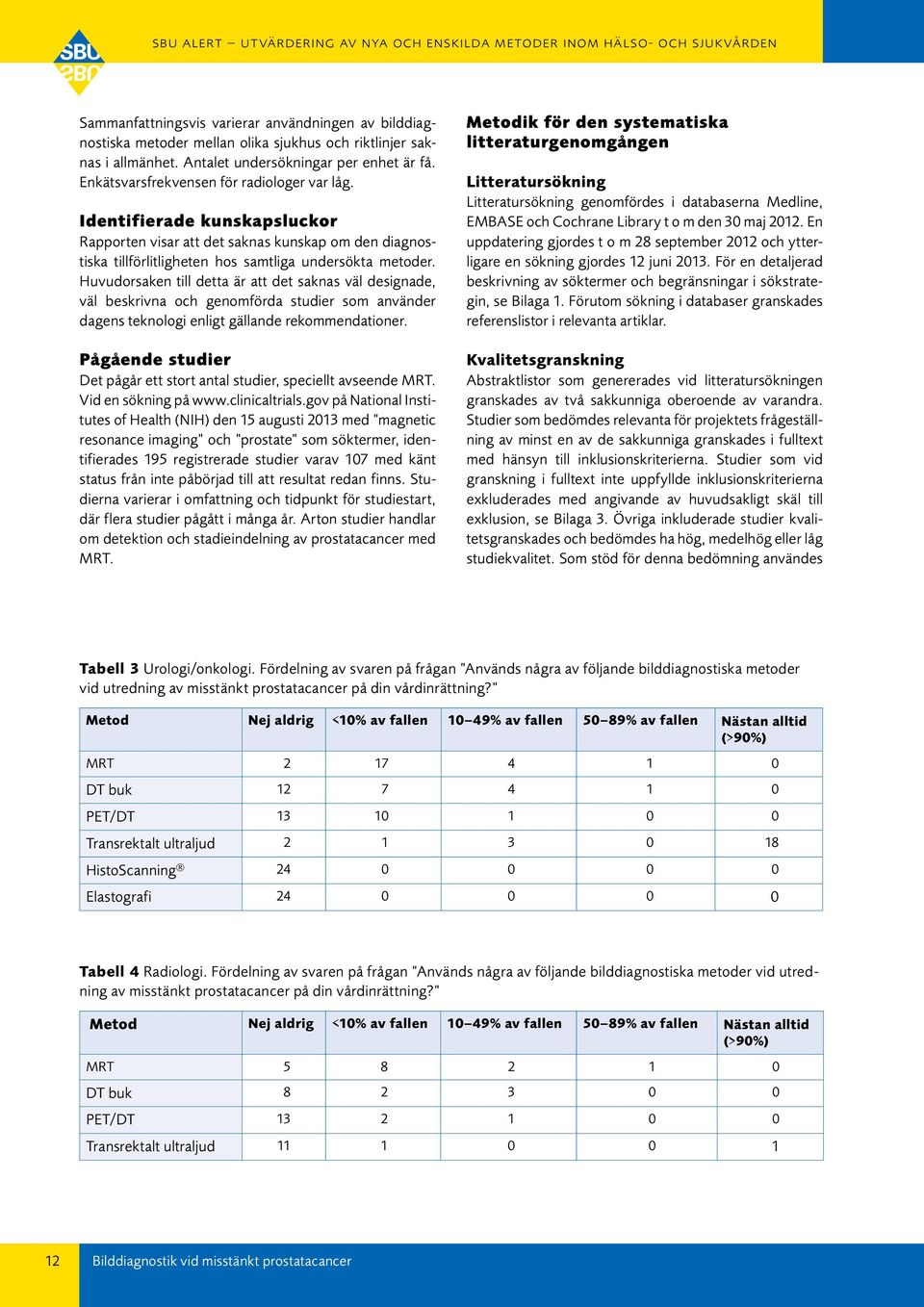 Huvudorsaken till detta är att det saknas väl designade, väl beskrivna och genomförda studier som använder dagens teknologi enligt gällande rekommendationer.