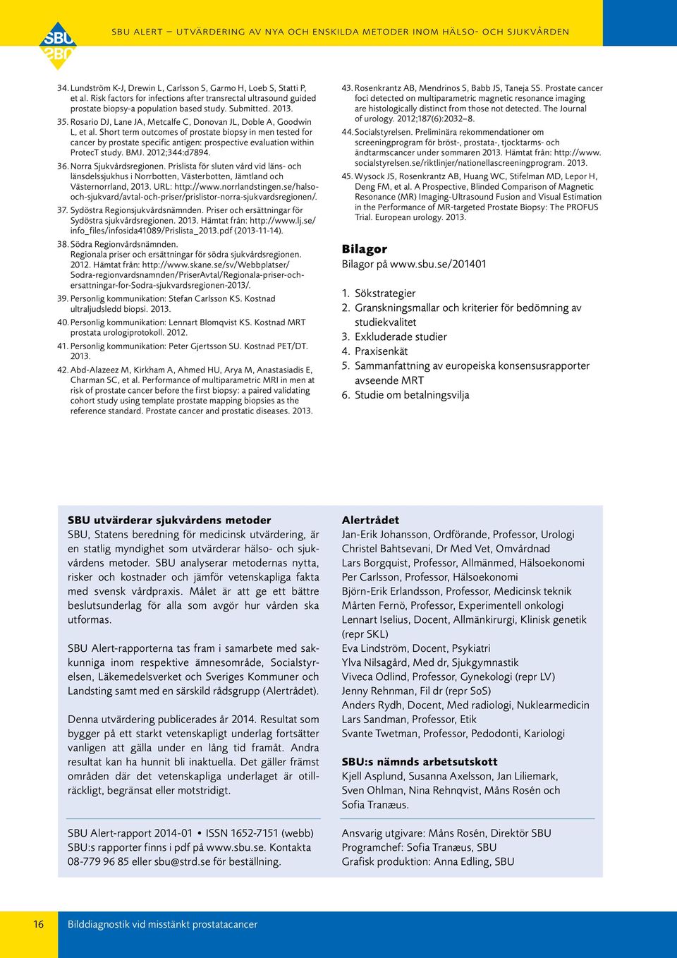 Short term outcomes of prostate biopsy in men tested for cancer by prostate specific antigen: prospective evaluation within ProtecT study. BMJ. 2012;344:d7894. 36. Norra Sjukvårdsregionen.