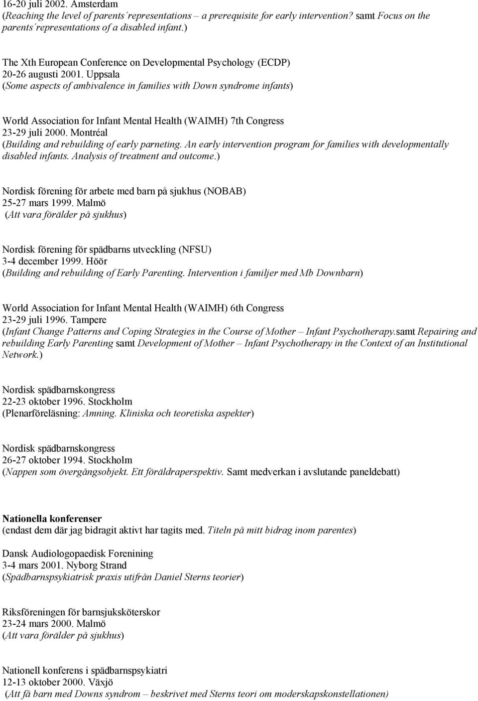 Uppsala (Some aspects of ambivalence in families with Down syndrome infants) World Association for Infant Mental Health (WAIMH) 7th Congress 23-29 juli 2000.