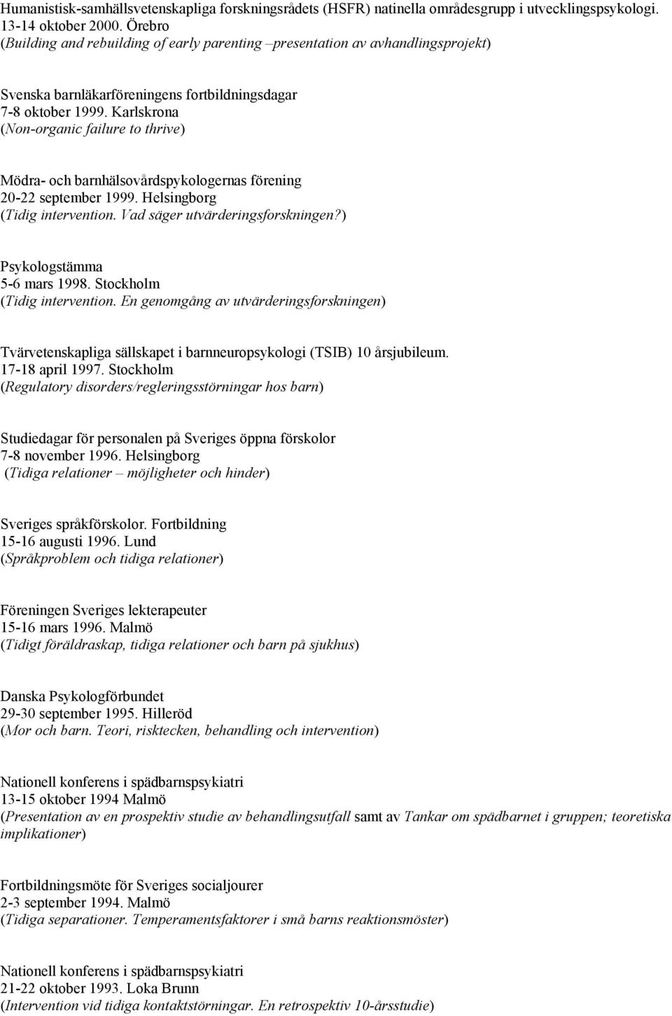 Karlskrona (Non-organic failure to thrive) Mödra- och barnhälsovårdspykologernas förening 20-22 september 1999. Helsingborg (Tidig intervention. Vad säger utvärderingsforskningen?