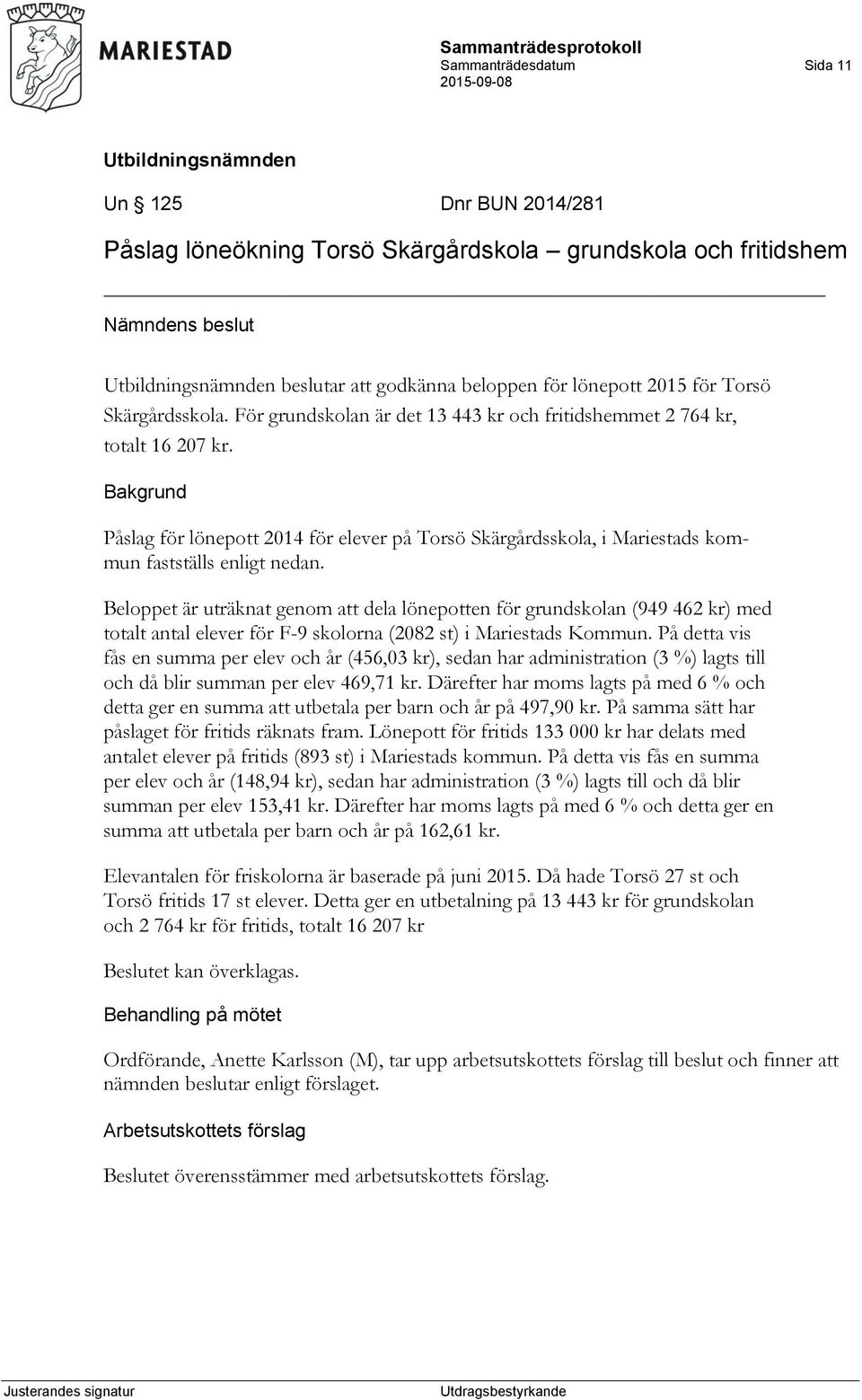 Beloppet är uträknat genom att dela lönepotten för grundskolan (949 462 kr) med totalt antal elever för F-9 skolorna (2082 st) i Mariestads Kommun.