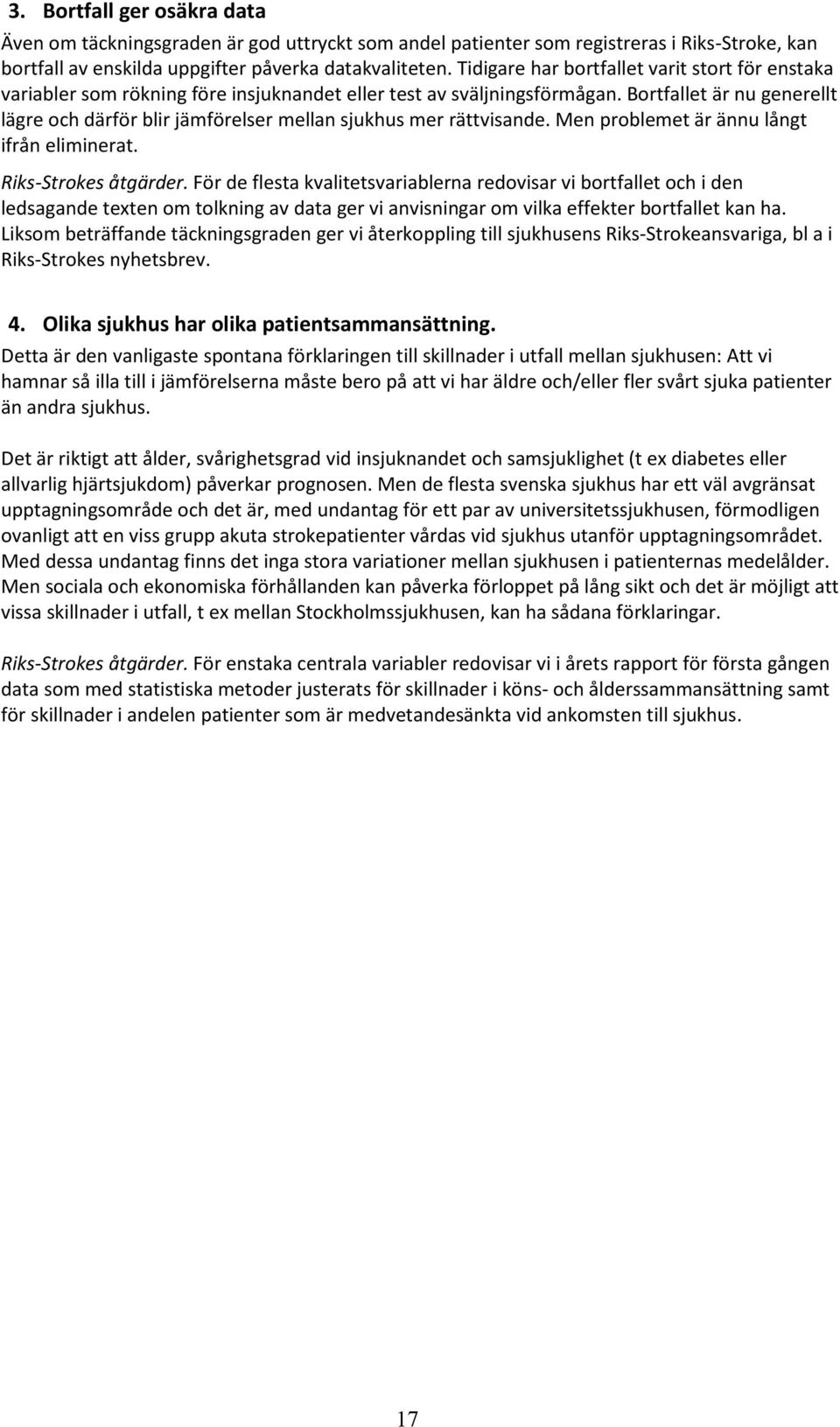 Bortfallet är nu generellt lägre och därför blir jämförelser mellan sjukhus mer rättvisande. Men problemet är ännu långt ifrån eliminerat. Riks-Strokes åtgärder.