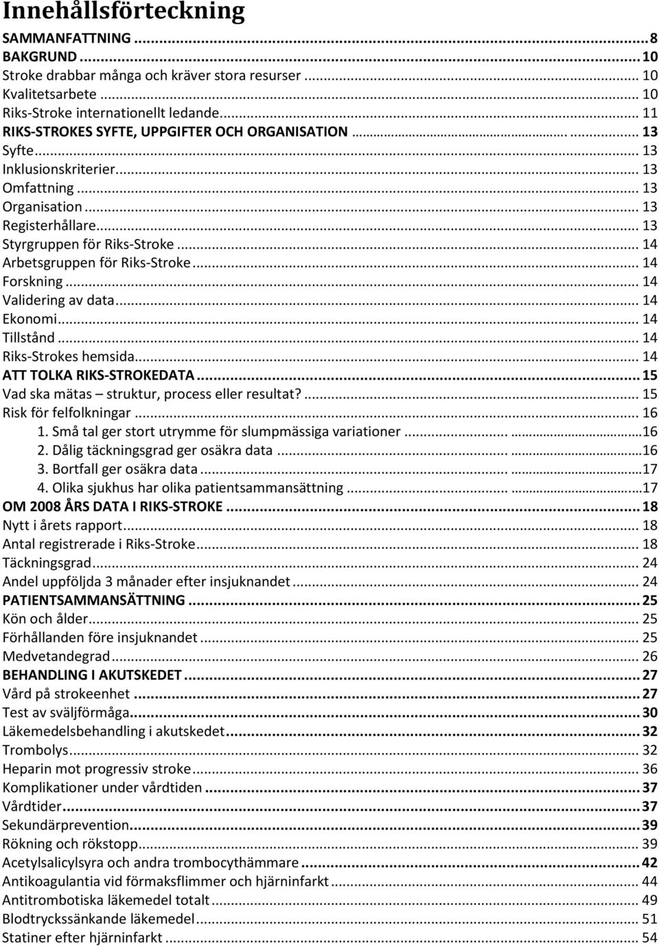 .. 14 Arbetsgruppen för Riks-Stroke... 14 Forskning... 14 Validering av data... 14 Ekonomi... 14 Tillstånd... 14 Riks-Strokes hemsida... 14 ATT TOLKA RIKS-STROKEDATA.