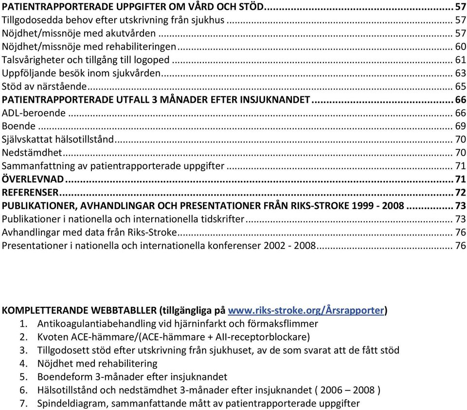 .. 66 Boende... 69 Självskattat hälsotillstånd... 70 Nedstämdhet... 70 Sammanfattning av patientrapporterade uppgifter... 71 ÖVERLEVNAD... 71 REFERENSER.