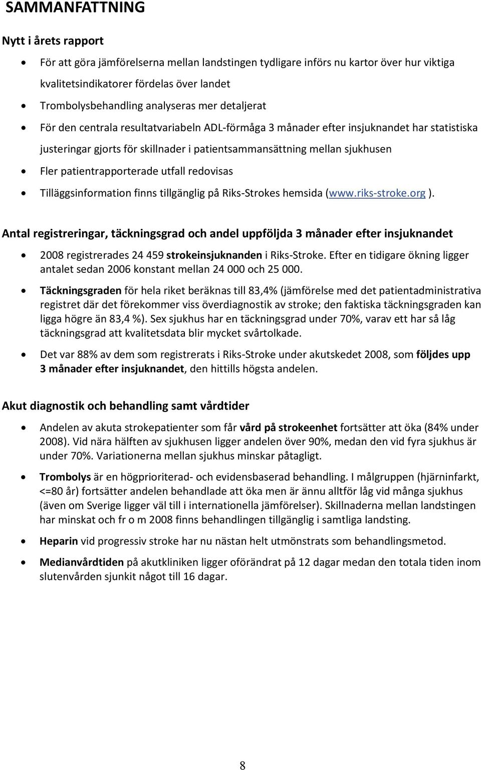 patientrapporterade utfall redovisas Tilläggsinformation finns tillgänglig på Riks-Strokes hemsida (www.riks-stroke.org ).