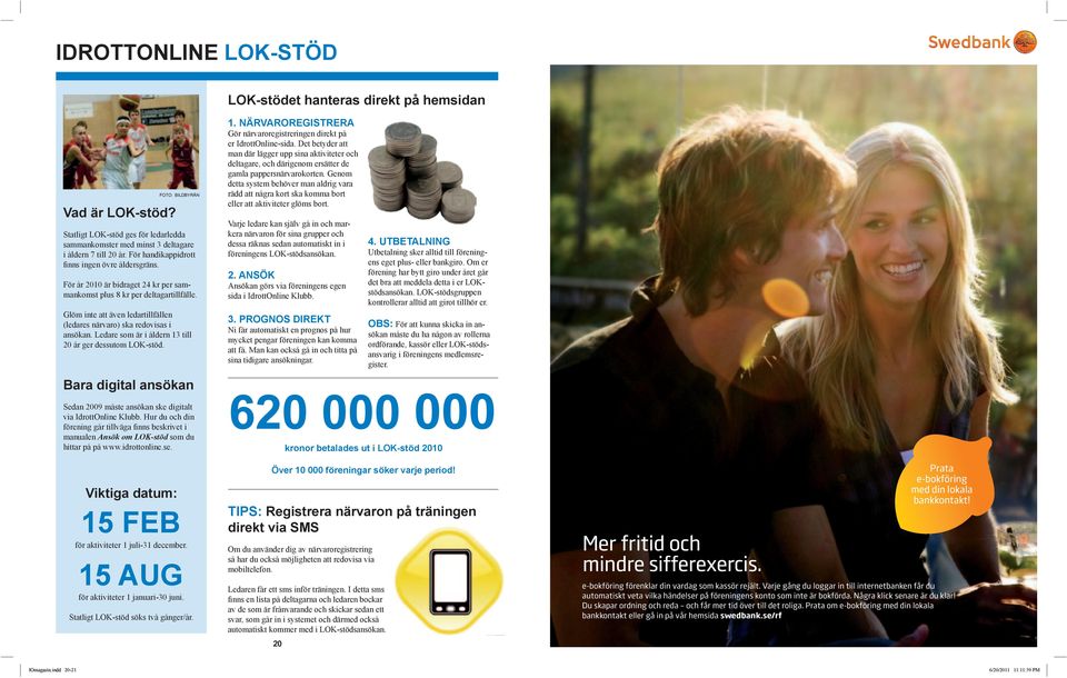 För år 2010 är bidraget 24 kr per sammankomst plus 8 kr per deltagartillfälle. Gör närvaroregistreringen direkt på er IdrottOnline-sida.