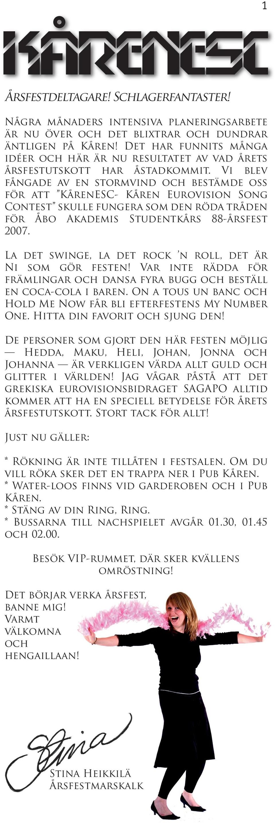 Vi blev fångade av en stormvind och bestämde oss för att KårenESC- Kåren Eurovision Song Contest skulle fungera som den röda tråden för Åbo Akademis Studentkårs 88-årsfest 2007.