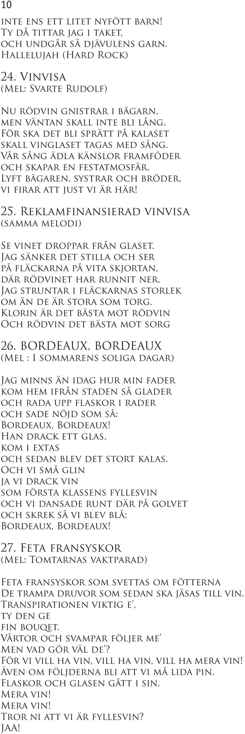 Vår sång ädla känslor framföder och skapar en festatmosfär. Lyft bägaren, systrar och bröder, vi firar att just vi är här! 25. Reklamfinansierad vinvisa (samma melodi) Se vinet droppar från glaset.