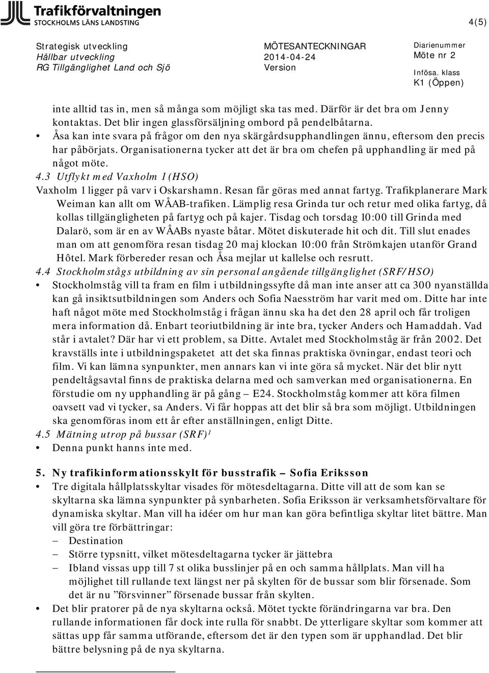 3 Utflykt med Vaxholm 1 (HSO) Vaxholm 1 ligger på varv i Oskarshamn. Resan får göras med annat fartyg. Trafikplanerare Mark Weiman kan allt om WÅAB-trafiken.