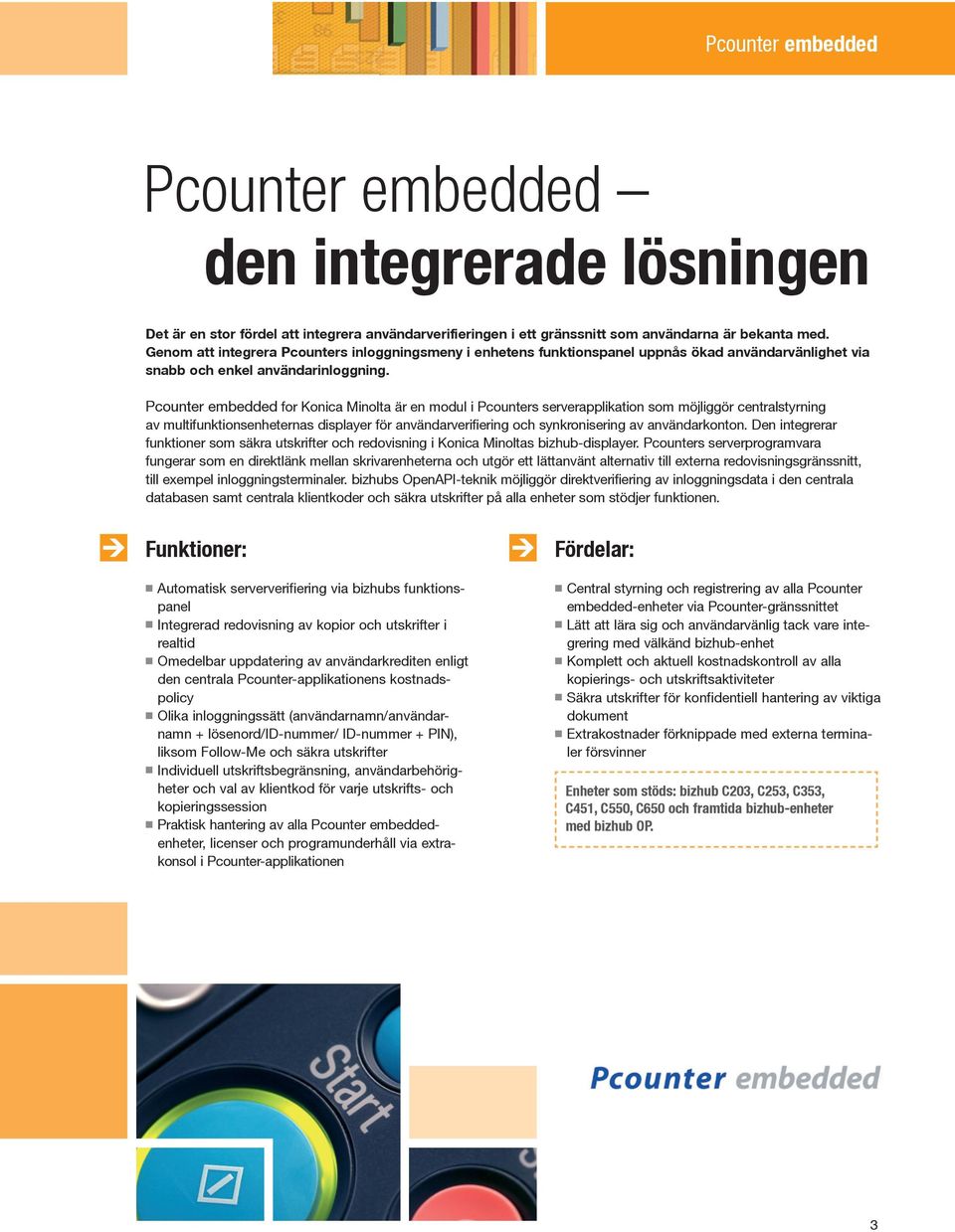 Pcounter embedded for Konica Minolta är en modul i Pcounters serverapplikation som möjliggör centralstyrning av multifunktionsenheternas displayer för användarverifiering och synkronisering av