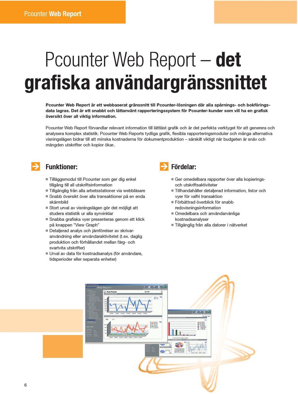 Pcounter Web Report förvandlar relevant information till lättläst grafik och är det perfekta verktyget för att generera och analysera komplex statistik.