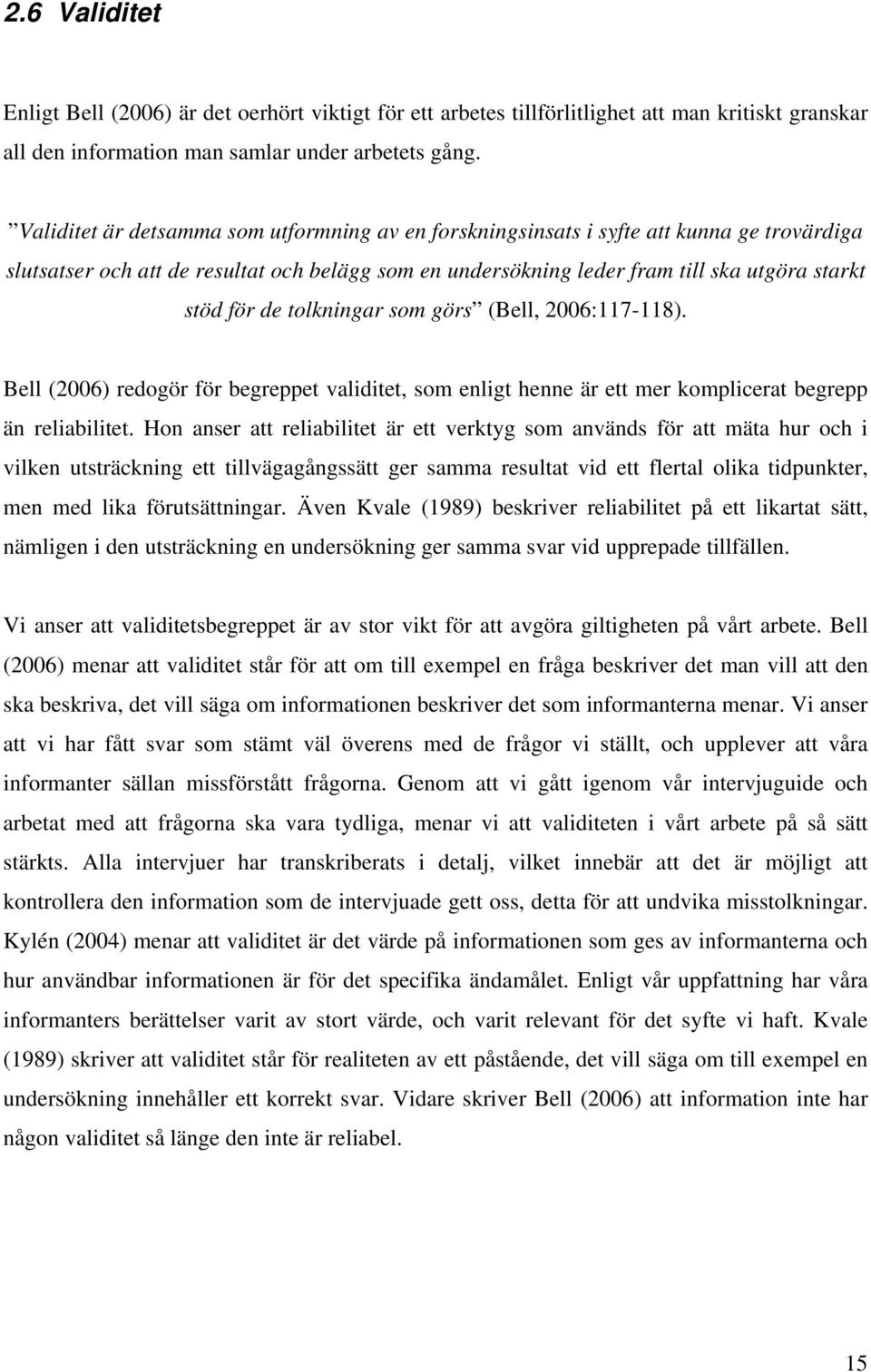 tolkningar som görs (Bell, 2006:117-118). Bell (2006) redogör för begreppet validitet, som enligt henne är ett mer komplicerat begrepp än reliabilitet.