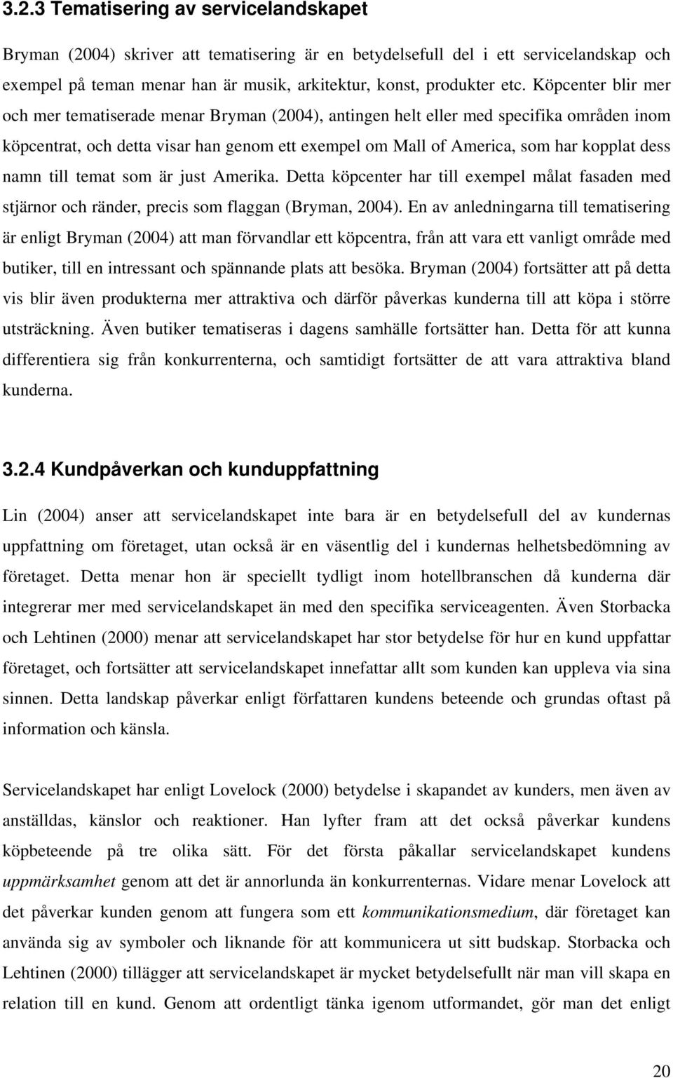 namn till temat som är just Amerika. Detta köpcenter har till exempel målat fasaden med stjärnor och ränder, precis som flaggan (Bryman, 2004).