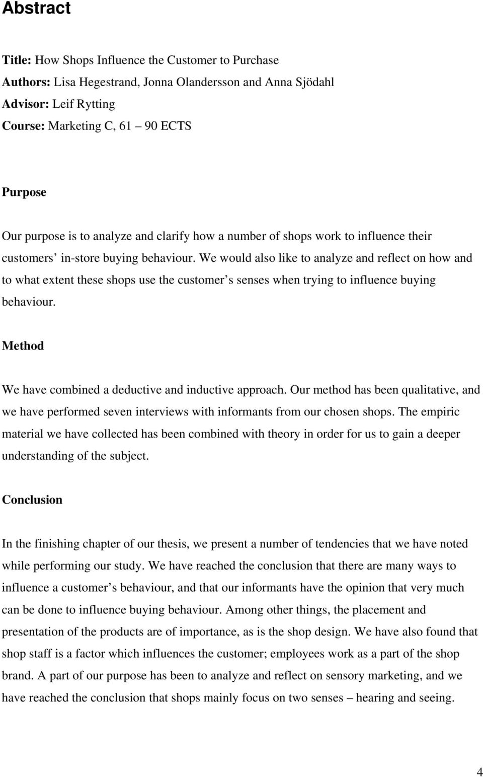 We would also like to analyze and reflect on how and to what extent these shops use the customer s senses when trying to influence buying behaviour.