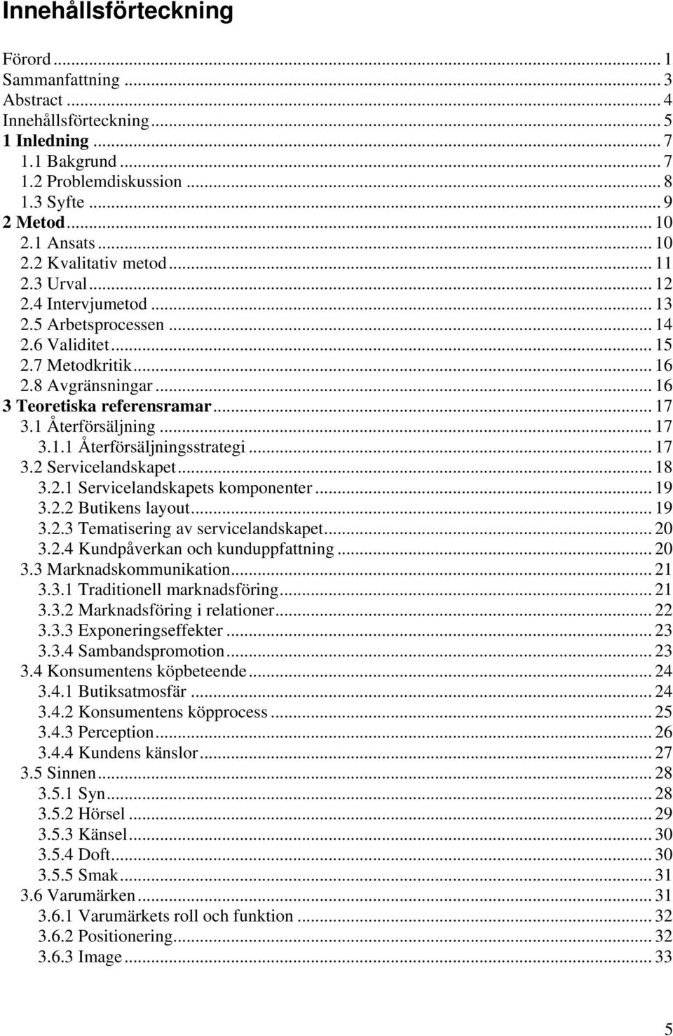 .. 17 3.1 Återförsäljning... 17 3.1.1 Återförsäljningsstrategi... 17 3.2 Servicelandskapet... 18 3.2.1 Servicelandskapets komponenter... 19 3.2.2 Butikens layout... 19 3.2.3 Tematisering av servicelandskapet.