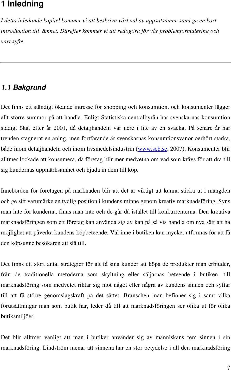 Enligt Statistiska centralbyrån har svenskarnas konsumtion stadigt ökat efter år 2001, då detaljhandeln var nere i lite av en svacka.