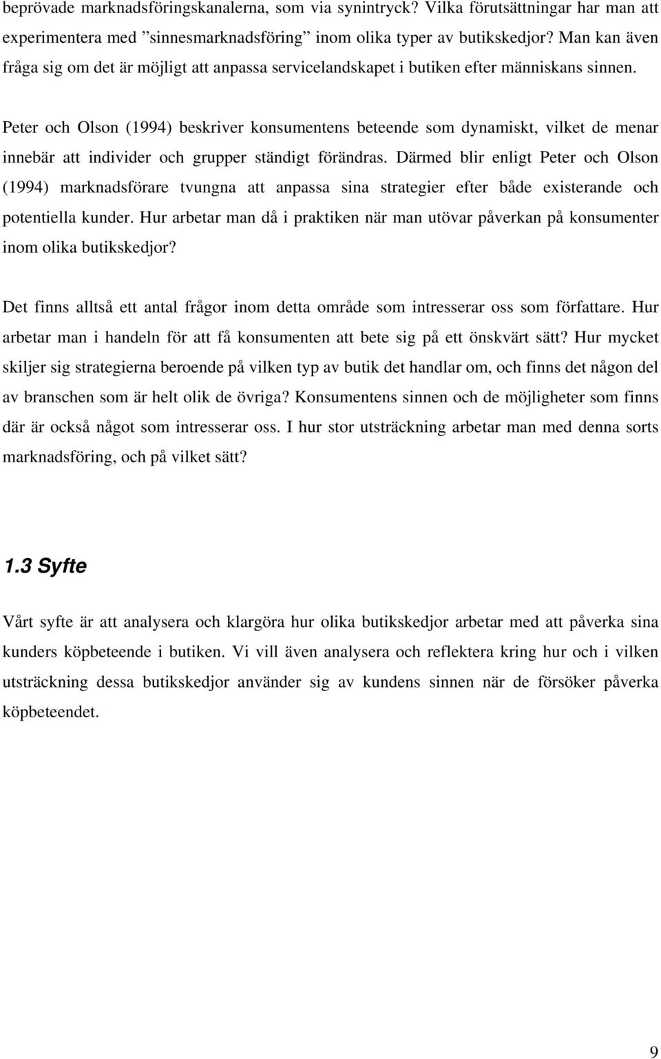 Peter och Olson (1994) beskriver konsumentens beteende som dynamiskt, vilket de menar innebär att individer och grupper ständigt förändras.