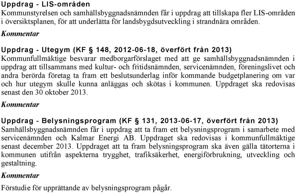 fritidsnämnden, servicenämnden, föreningslivet och andra berörda företag ta fram ett beslutsunderlag inför kommande budgetplanering om var och hur utegym skulle kunna anläggas och skötas i kommunen.