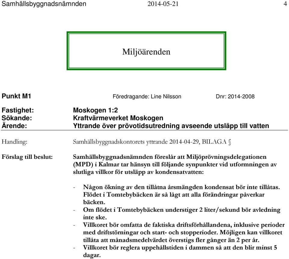 (MPD) i Kalmar tar hänsyn till följande synpunkter vid utformningen av slutliga villkor för utsläpp av kondensatvatten: - Någon ökning av den tillåtna årsmängden kondensat bör inte tillåtas.