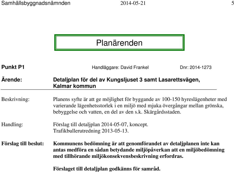 grönska, bebyggelse och vatten, en del av den s.k. Skärgårdsstaden. Förslag till detaljplan 2014-05-07, koncept. Trafikbullerutredning 2013-05-13.