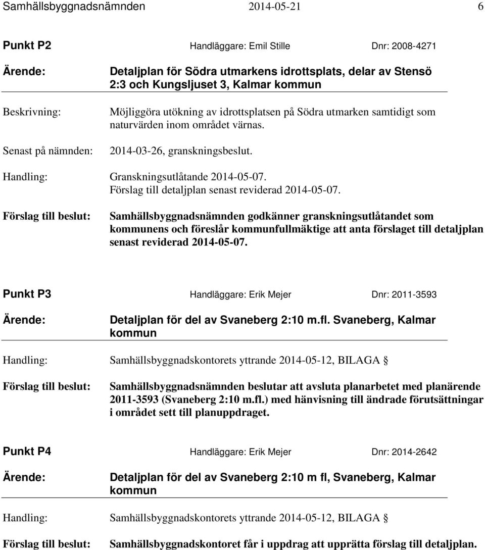 Handling: Granskningsutlåtande 2014-05-07. Förslag till detaljplan senast reviderad 2014-05-07.