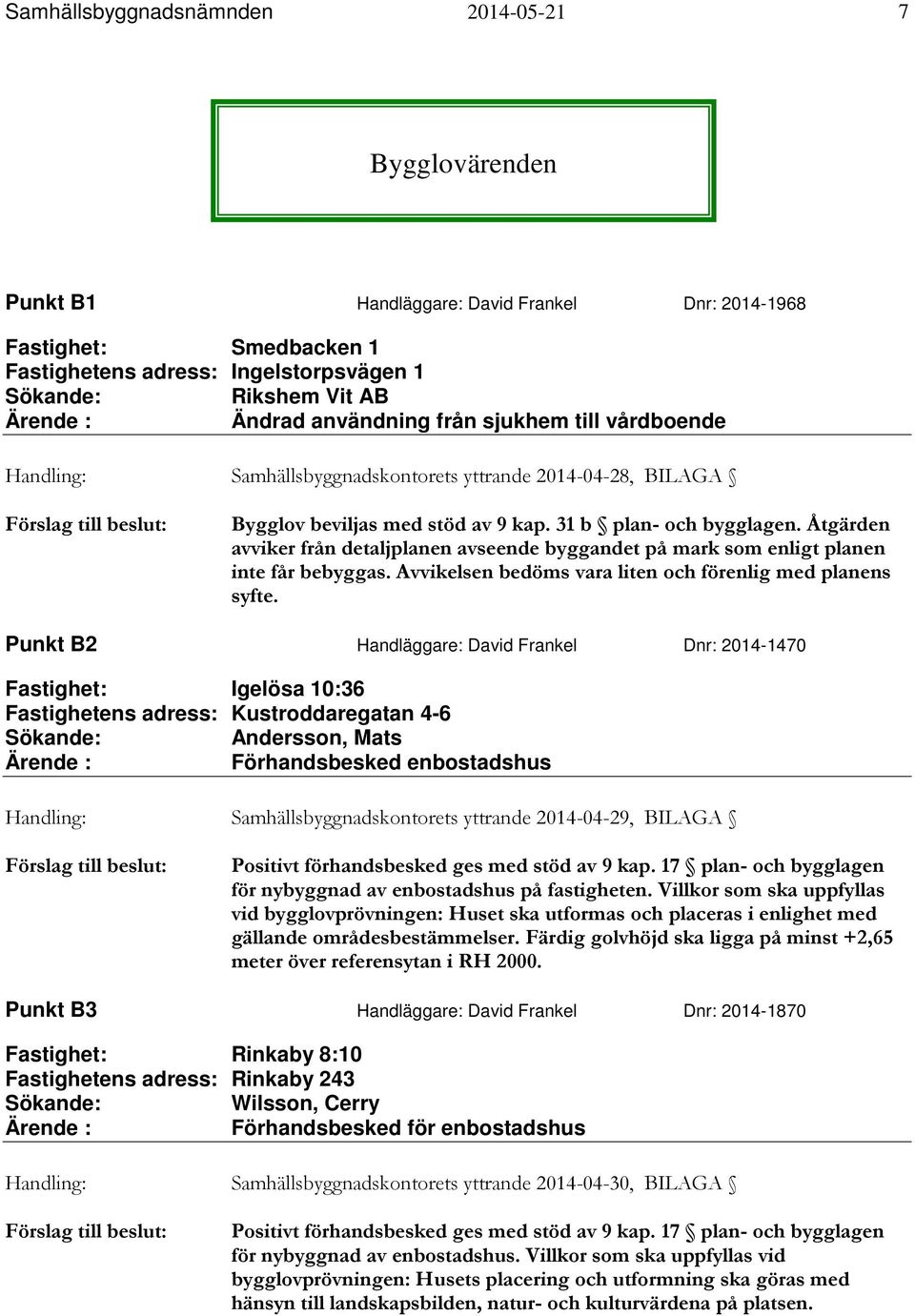 Åtgärden avviker från detaljplanen avseende byggandet på mark som enligt planen inte får bebyggas. Avvikelsen bedöms vara liten och förenlig med planens syfte.