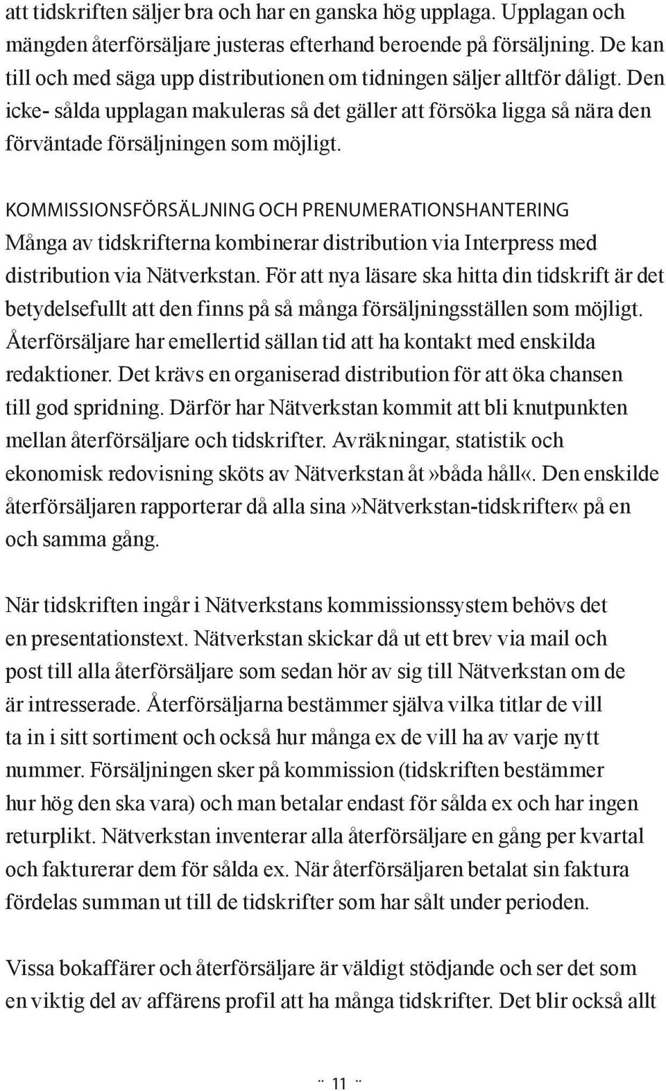 Kommissionsförsäljning och prenumerationshantering Många av tidskrifterna kombinerar distribution via Interpress med distribution via Nätverkstan.