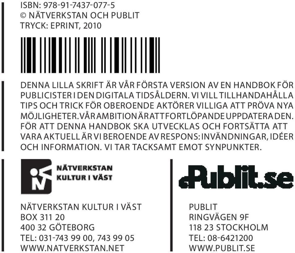 För att denna handbok ska utvecklas och fortsätta att vara aktuell är vi beroende av respons: invändningar, idéer och information.