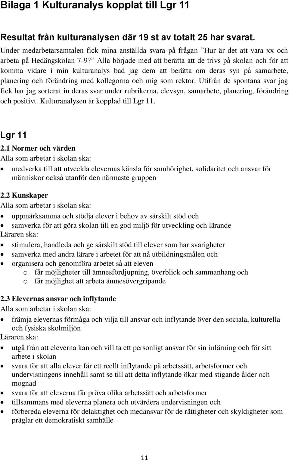 Alla började med att berätta att de trivs på skolan och för att komma vidare i min kulturanalys bad jag dem att berätta om deras syn på samarbete, planering och förändring med kollegorna och mig som