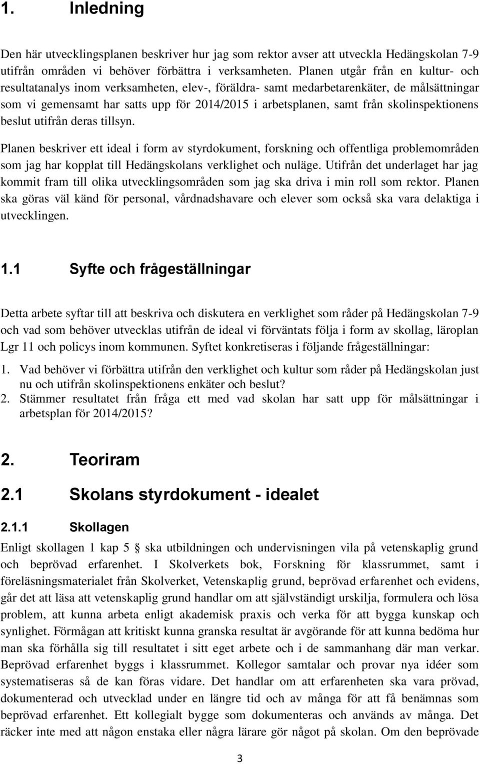 skolinspektionens beslut utifrån deras tillsyn. Planen beskriver ett ideal i form av styrdokument, forskning och offentliga problemområden som jag har kopplat till Hedängskolans verklighet och nuläge.