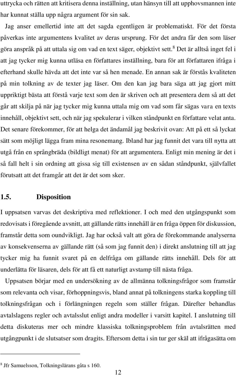 För det andra får den som läser göra anspråk på att uttala sig om vad en text säger, objektivt sett.