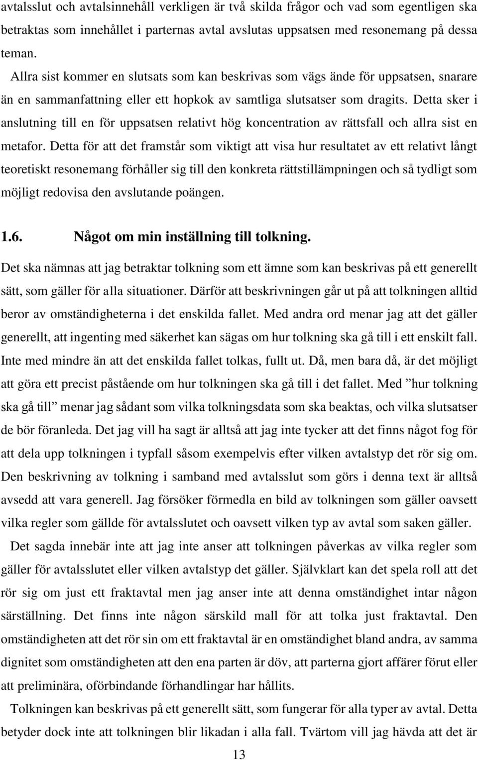 Detta sker i anslutning till en för uppsatsen relativt hög koncentration av rättsfall och allra sist en metafor.