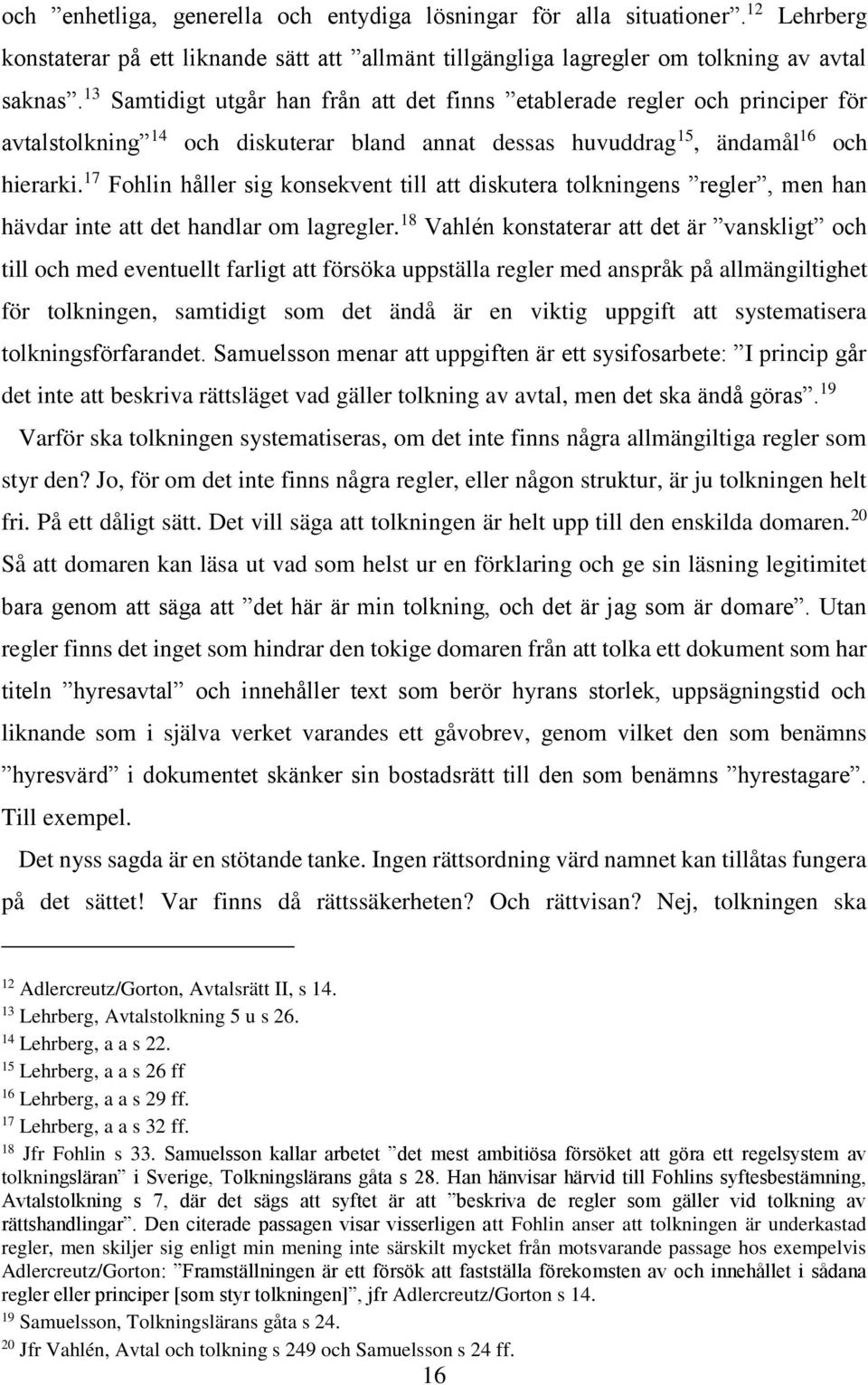 17 Fohlin håller sig konsekvent till att diskutera tolkningens regler, men han hävdar inte att det handlar om lagregler.